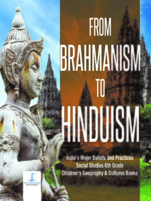 cover image of From Brahmanism to Hinduism--India's Major Beliefs and Practices--Social Studies 6th Grade--Children's Geography & Cultures Books